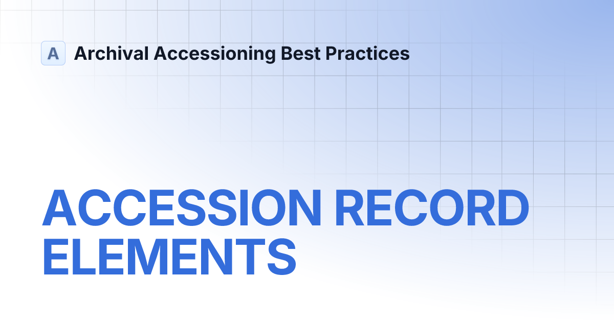 ACCESSION RECORD ELEMENTS | Archival Accessioning Best Practices